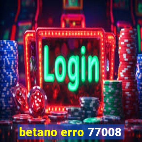 betano erro 77008